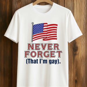 Never Forget That I’m Gay Shirt (1)