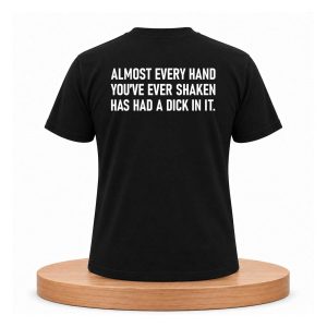 Almost Every Hand You’ve Ever Shaken Has Had A Dick In It Shirt (2)