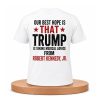 Our Best Hope Is That Trump Is Taking Medical Advice From Robert Kennedy, Jr Shirt (1)
