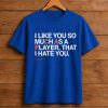 PCA I Like You So Much As A Player That I Hate You Shirt (1)