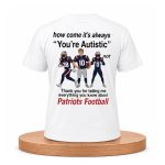 Patriots Football How Come It's Always 'You're Autistic' Shirt