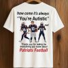 Patriots Football How Come It's Always 'You're Autistic' Shirt (2)