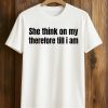She Think On My Therefore Till I Am Shirt (1)