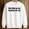 She Think On My Therefore Till I Am Shirt (3)