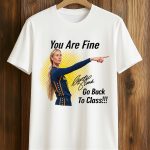 Sophie Cunningham You Are Fine Go Back To Class Shirt