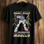 Sorry Girls I Only Hang With Mech Models Shirt