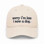 Sorry I’m Late I Saw A Dog Hat