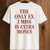 The Only EX I Miss Is Extra Money Shirt 3 The Only EX I Miss Is Extra Money Shirt (2)