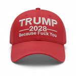Trump Because Fuck You 2028 Hat