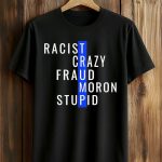Trump Racist Crazy Fraud Moron Stupid Shirt