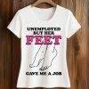 Unemployed But Her Feet Gave Me A Job Shirt (2)
