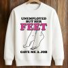 Unemployed But Her Feet Gave Me A Job Shirt (3)