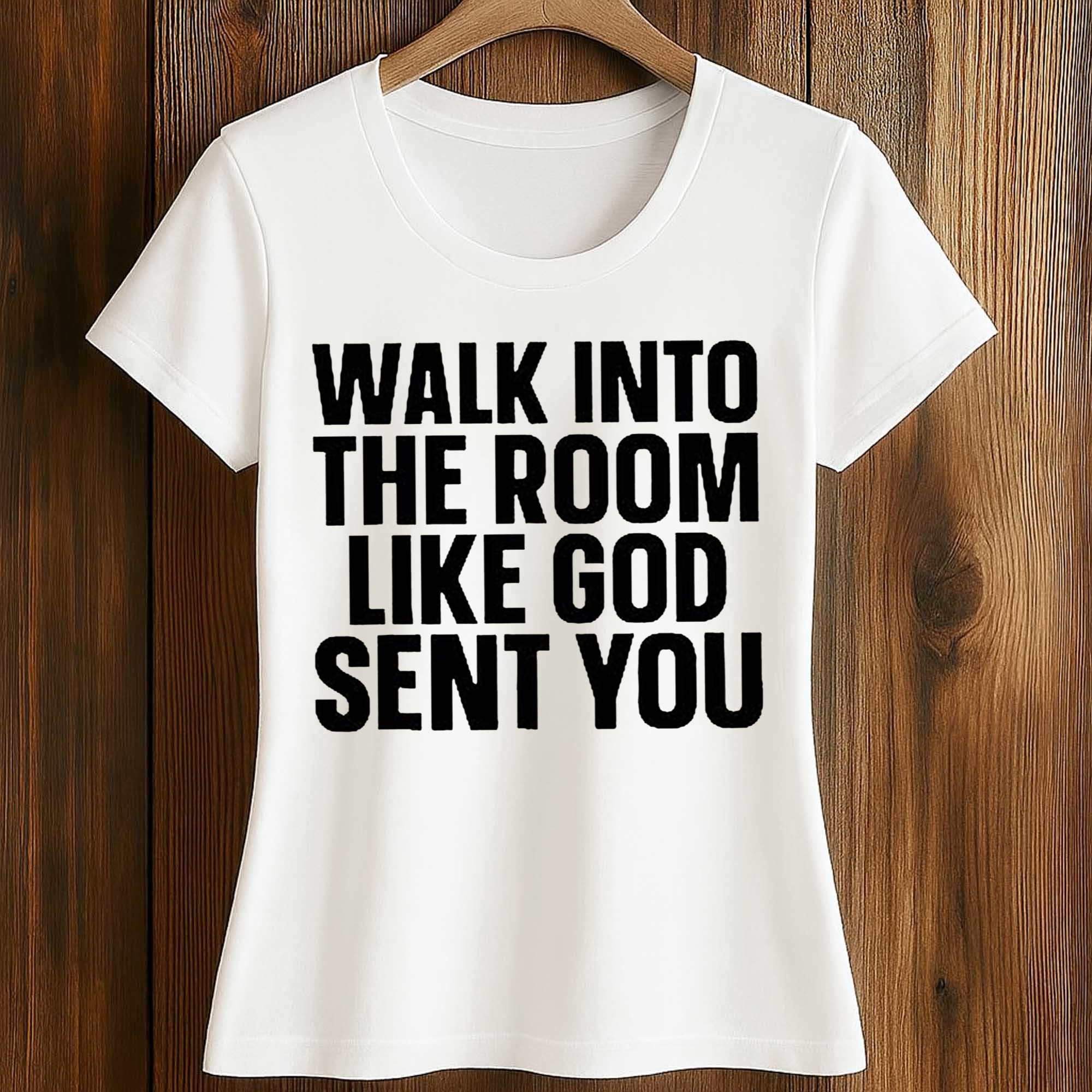 Walk In The Room Like God Sent You Shirt 2 Walk In The Room Like God Sent You Shirt (2)