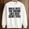 Walk In The Room Like God Sent You Shirt 6 Walk In The Room Like God Sent You Shirt (3)