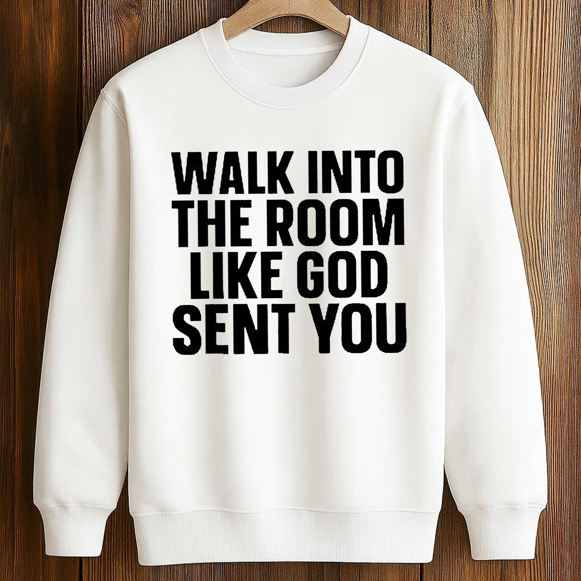 Walk In The Room Like God Sent You Shirt 3 Walk In The Room Like God Sent You Shirt (3)