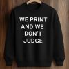 We Print And We Don't Judge Shirt (3)