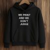 We Print And We Don't Judge Shirt (4)