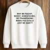Why Be Racist Sexist Homophobic Just Be Quiet Shirt (3)