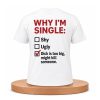 Why I’m Single Shy, Ugly, Dick Is Too Big Might Kill Someone Shirt (1)