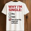 Why I’m Single Shy, Ugly, Dick Is Too Big Might Kill Someone Shirt (2)