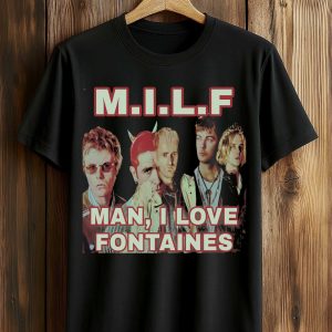 MILF Man I Love Fontaines Shirt (1)