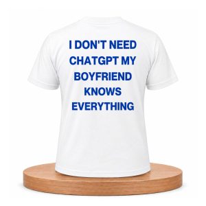 I Don’t Need ChatGPT My Boyfriend Knows Everything Shirt (1)