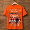 Yes, I'm Old But I Saw Broncos Greatness 2026 Shirt 3 Yes, I'm Old But I Saw Broncos Greatness 2026 Shirt (1)
