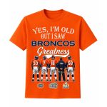 Yes, I'm Old But I Saw Broncos Greatness 2026 Shirt