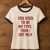 You Used To Be My Type Then I Got Help Shirt (1)