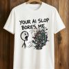 Your AI Slop Bores Me Shirt (1)