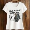 Your AI Slop Bores Me Shirt (2)