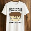 You’re Telling Me The Entire City Of Boston Creamed In This Pie Shirt 9 You’re Telling Me The Entire City Of Boston Creamed In This Pie Shirt (1)