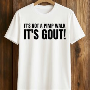 It’s Not A Pimp Walk It’s Gout Shirt (1)