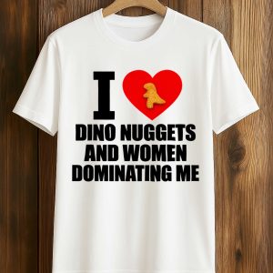 I Love Dino Nuggets And Women Dominating Me Shirt (1)