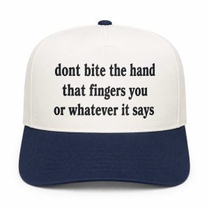 Dont Bite The Hand That Fingers You Or Whatever The Saying Is Hat (1)