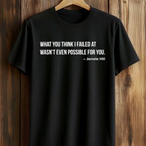 Jemele Hill What You Think I Failed At Wasn't Even Possible For You Shirt (1)