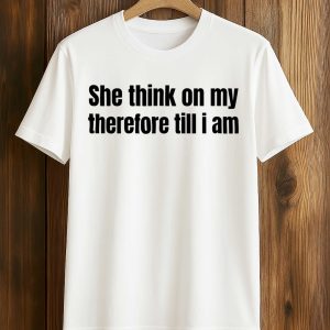 She Think On My Therefore Till I Am Shirt (1)