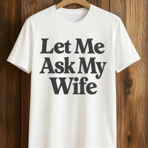 Let Me Ask My Wife Shirt