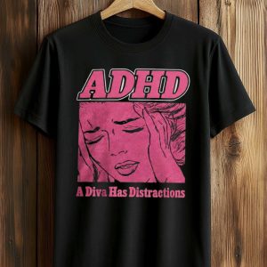 ADHD A Diva Has Distractions Shirt