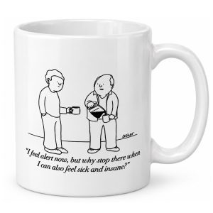 I Feel Alert Now But Why Stop There When I Can Also Feel Sick And Insane Mug