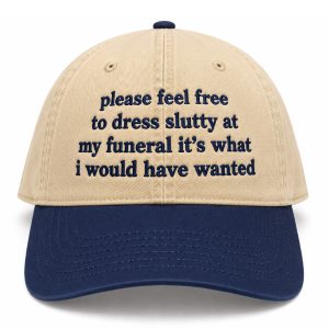Please Feel Free To Dress Slutty At My Funeral It's What I Would Have Wanted Hat
