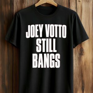 Joey Votto Still Bangs Shirt