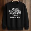 Unlike Politicians Nurses Need To Be Qualified Shirt (3)