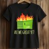 Are We Great Yet Dumpster Fire Shirt (2)