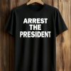 Arrest The President Shirt