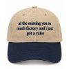At The Missing You So Much Factory And I Just Got A Raise Hat