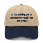 At The Missing You So Much Factory And I Just Got A Raise Hat