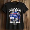 Bills Damn Right I Am A Bills Fan Win Or Lose Shirt (2)