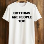 Bottoms Are People Too Shirt