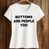 Bottoms Are People Too Shirt 5 Bottoms Are People Too Shirt (2)
